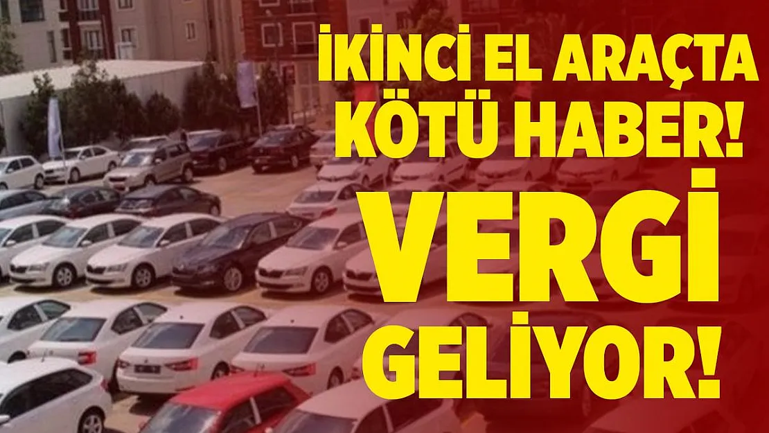 İkinci el araç alım satımına vergi geliyor!