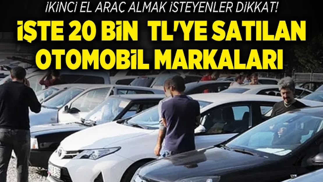 İkinci el araç almak isteyenler dikkat! İşte 20000 TL'ye satılan otomobil markaları