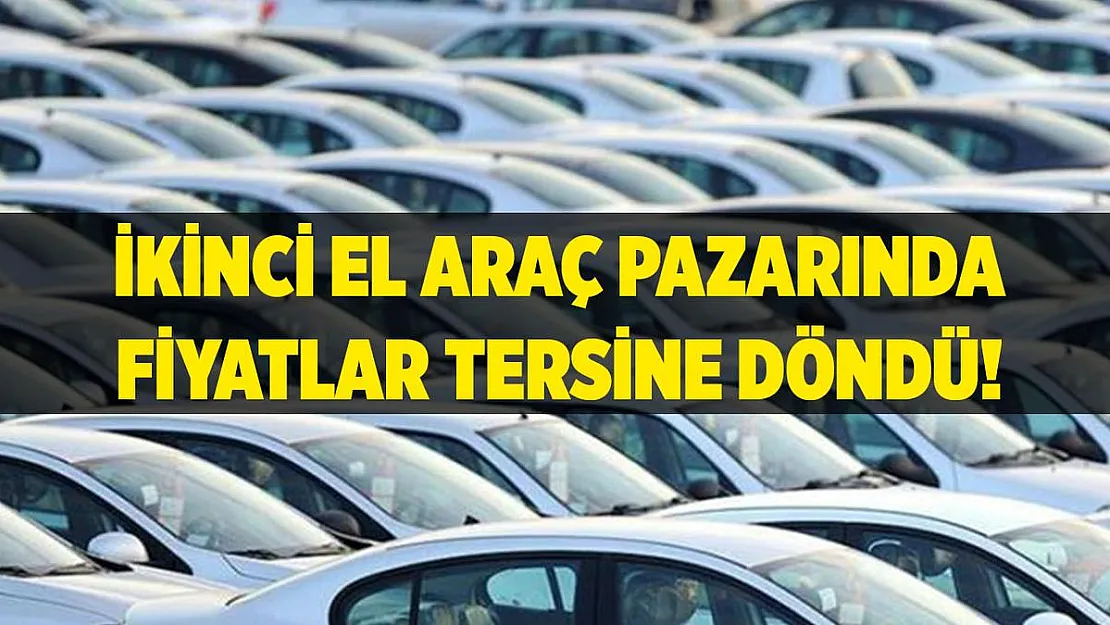 İkinci el araç pazarında fiyatlar tersine döndü!