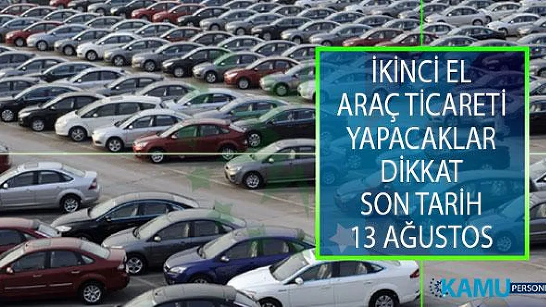 İkinci El Araç Ticareti Yapacaklar Dikkat! Yetki Belgesi Almak İçin Son Tarih 13 Ağustos