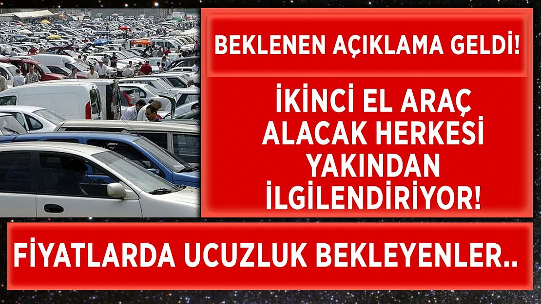 İkinci el araçlarla ilgili açıklama geldi! Fiyatlarda ucuzluk bekleyenler dikkat!