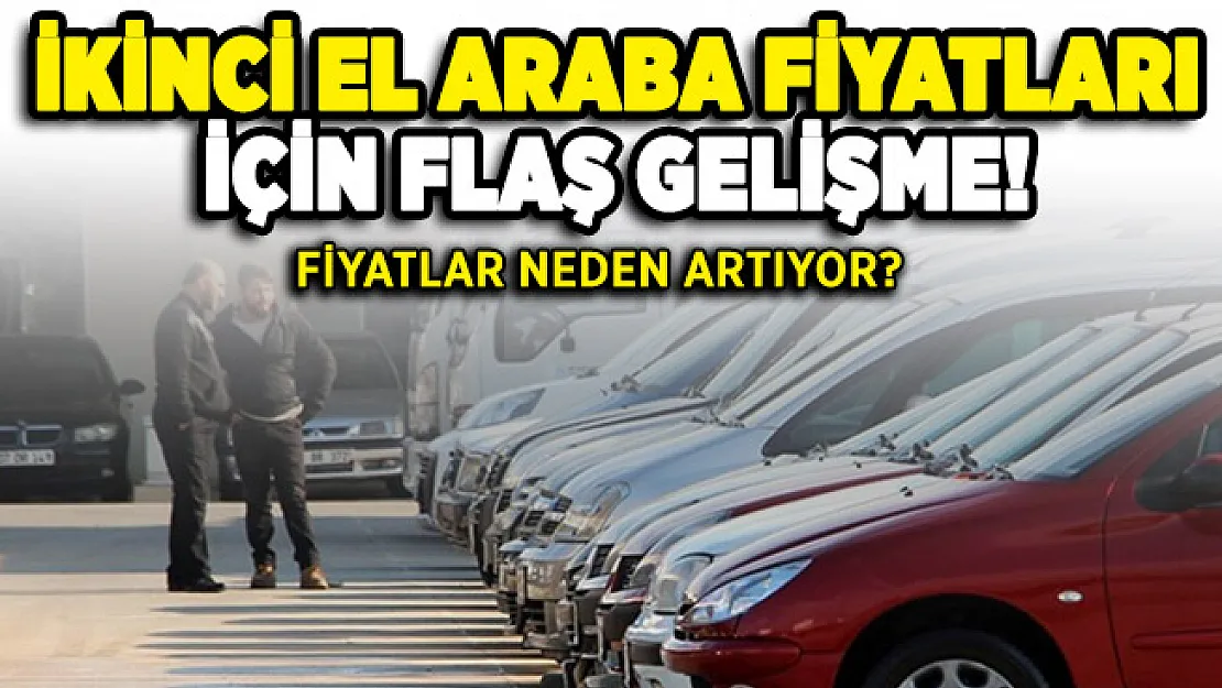 İkinci el otomobil fiyatları neden yükseliyor? Nedeni belli oldu