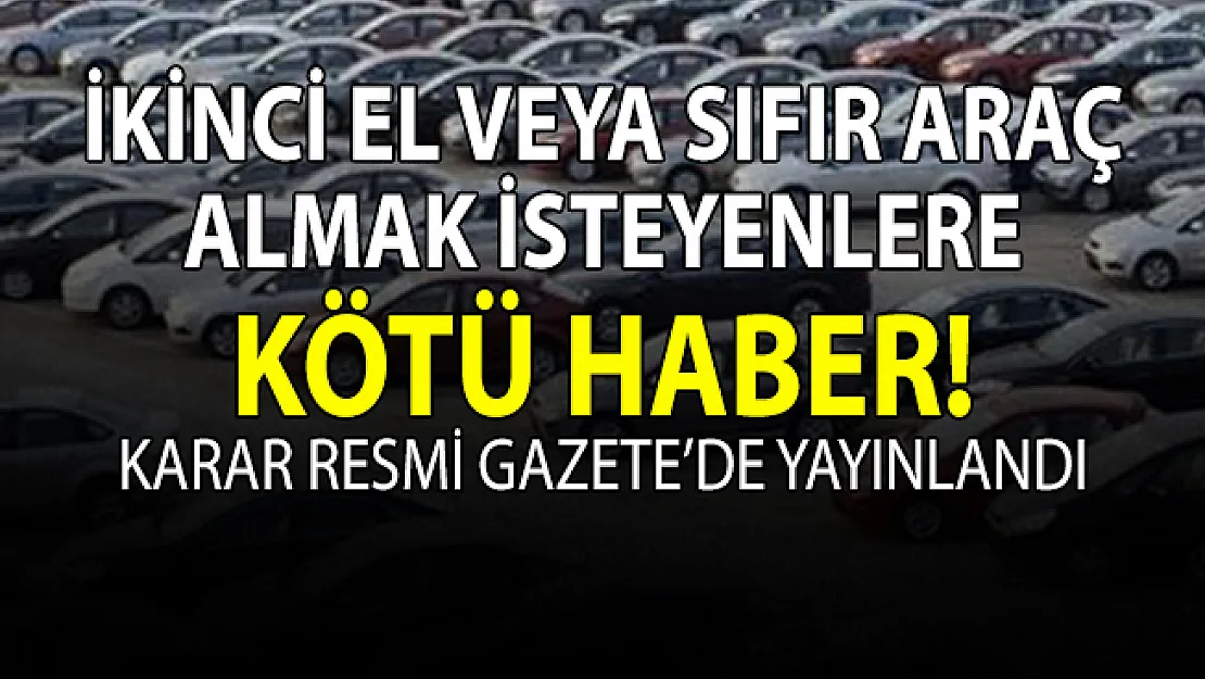 İkinci el veya sıfır araba alacaklara kötü haber bugün geldi!