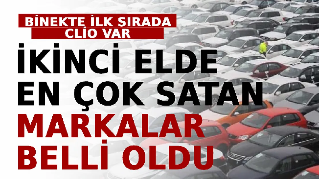 İkinci Elde En Çok Satan Marka Ve Modeller Belli Oldu! Binekte İlk Sırada Clio Var