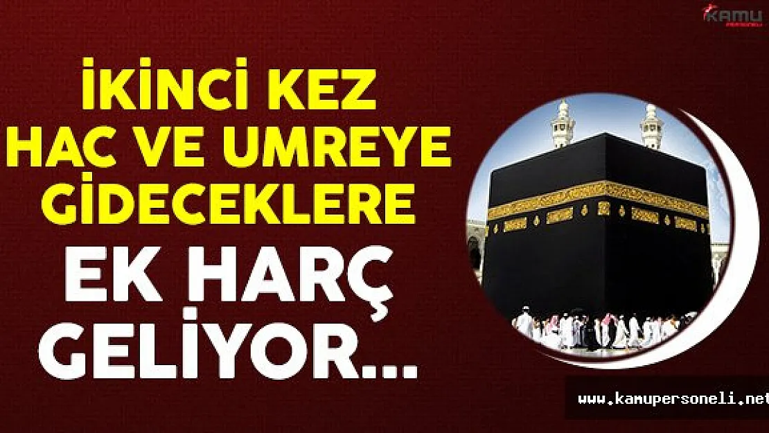 İkinci Kez Hacca Veya Umreye Gidenlere Ek Harç Geliyor