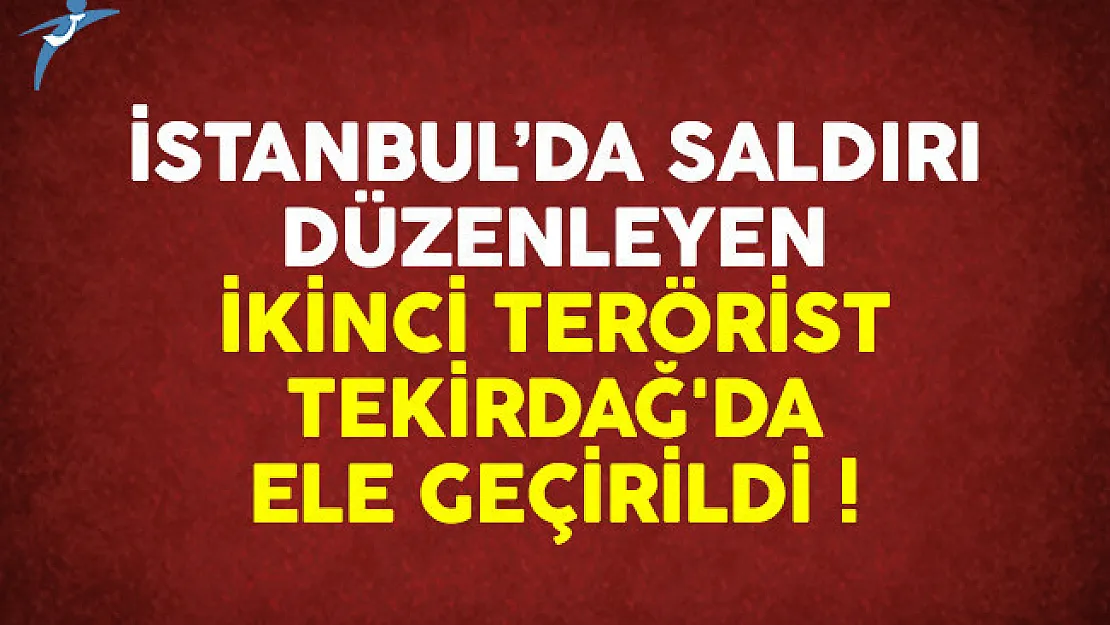 İkinci terörist Tekirdağ'da ele geçirildi