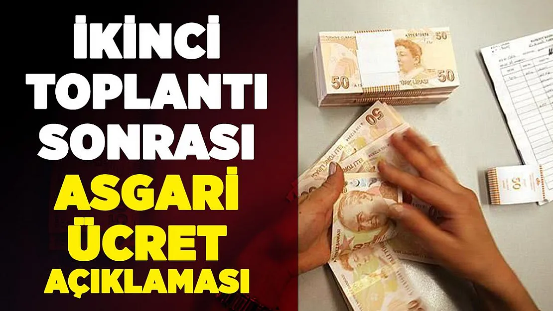 İkinci toplantının ardından asgari ücret açıklaması geldi