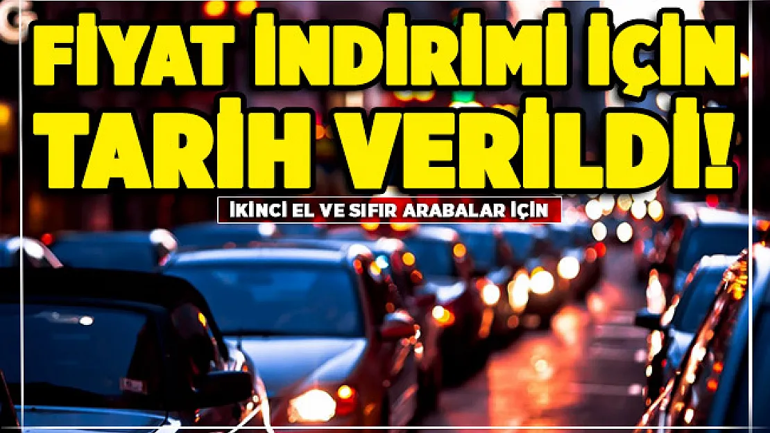 İkinici el ve sıfır arabalarda fiyat indirimi için tarih verildi!