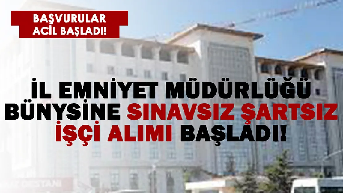 İl Emniyet Müdürlüğü bünyesine daimi personel alımı başladı!