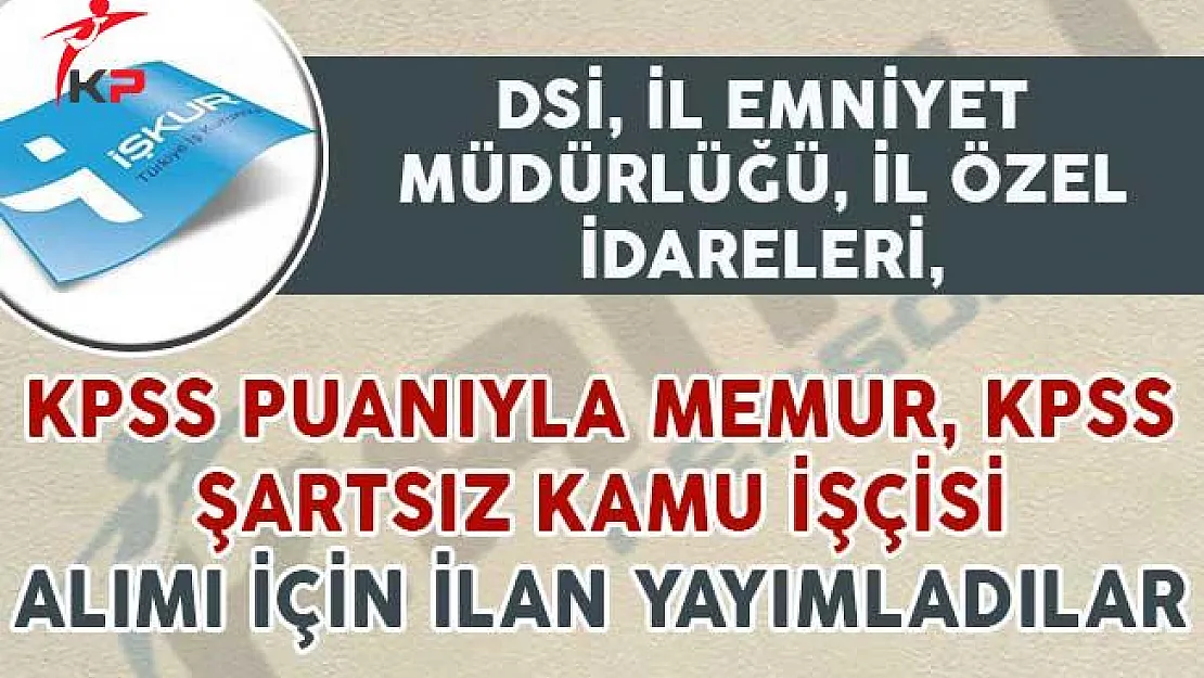 İl Emniyet Müdürlüğü, DSİ ve İl Özel İdaresi Memur Alım İlanı Yayımladılar