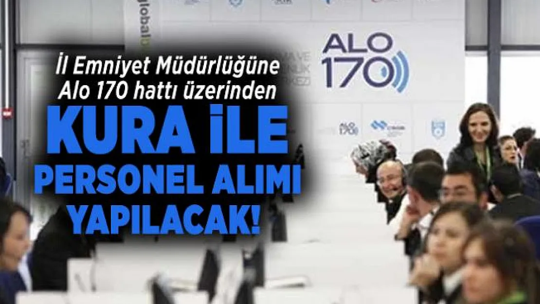 İl Emniyet Müdürlüğüne Alo 170 hattı üzerinden kura ile personel alımı yapılacak!