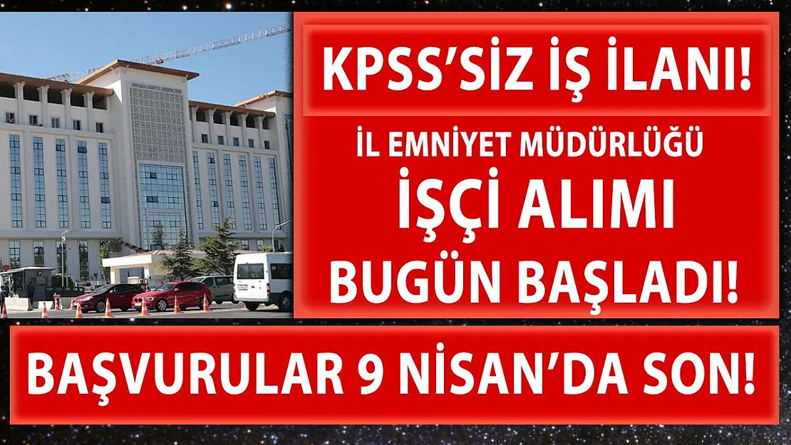 İl Emniyet Müdürlüğü'ne daimi işçi alım bugün başladı! Başvurular 9 Nisan'da sona erecek!