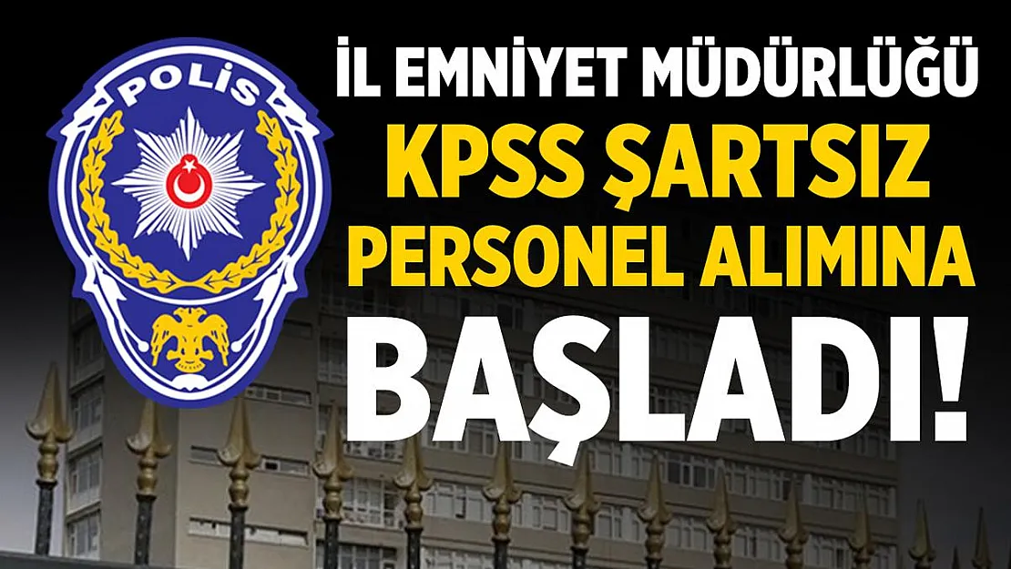 İl Emniyet Müdürlüğü'ne KPSS şartsız daimi eleman alınıyor! Başvuru yapmak için tıklayın!
