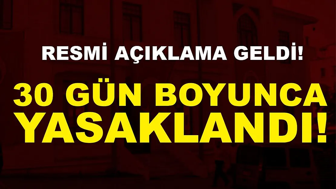 İl genelinde 30 gün boyunca yasaklandı!