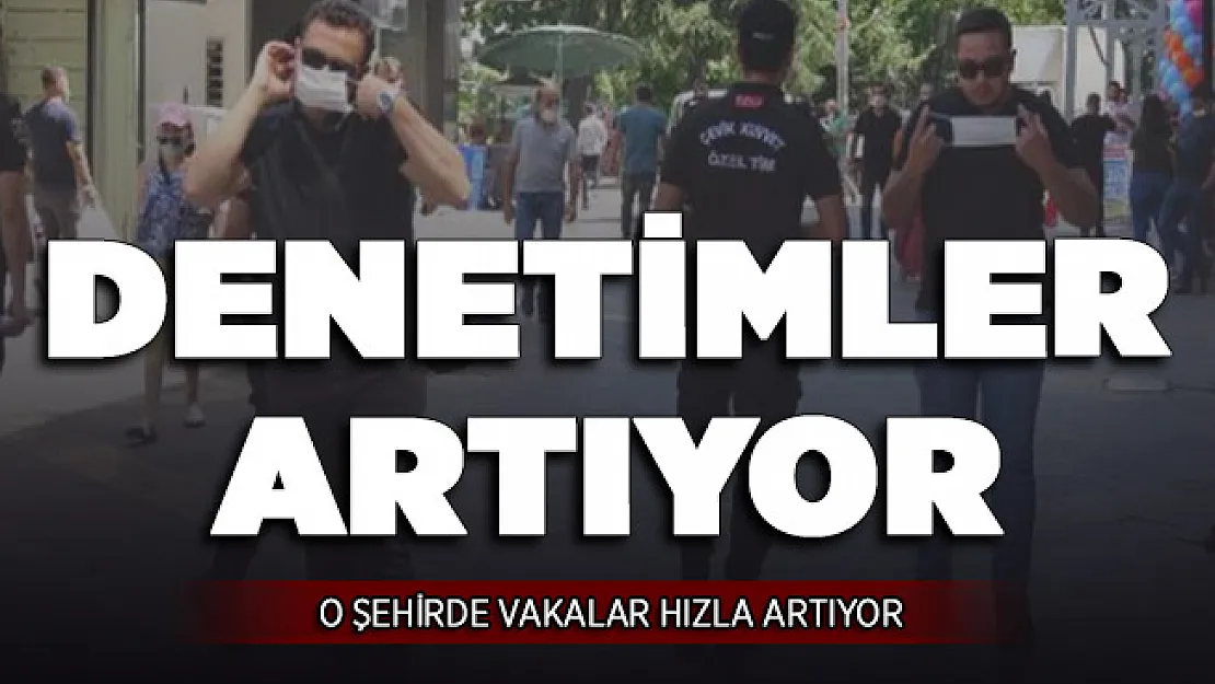 İl Genelinde Vakalar Hızla Artıyor ! Uyarılar Arttı, Denetimler Sıkılaşıyor
