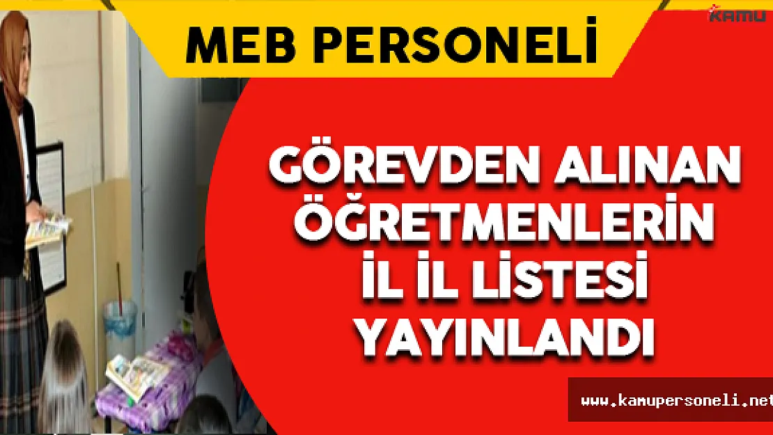 İl İl Görevden Alınan Öğretmenlerin Listesi Açıklandı !