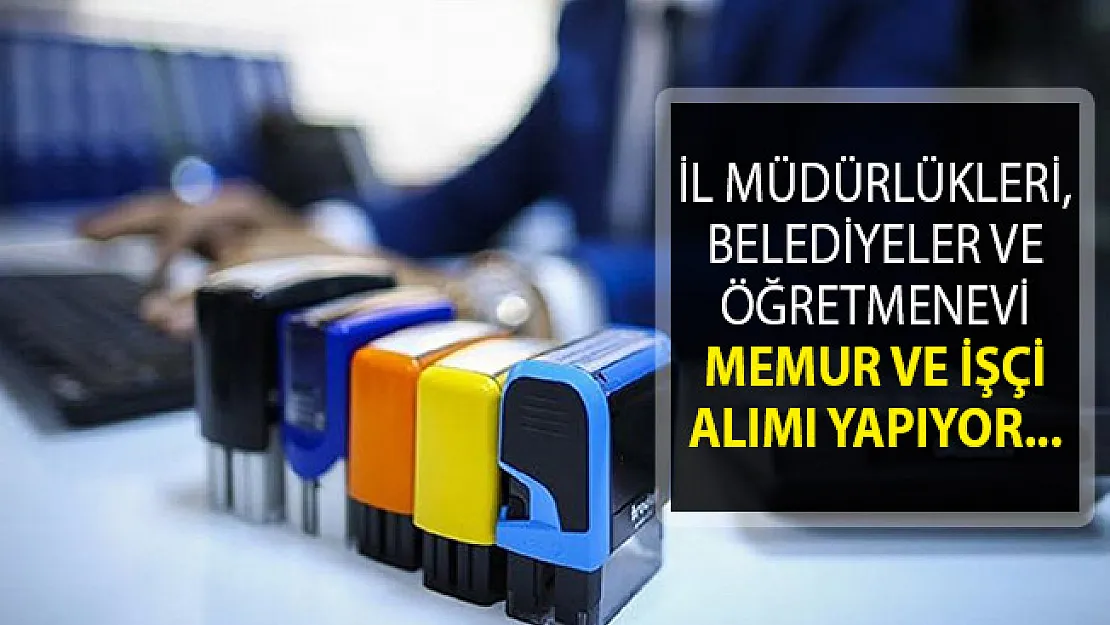 İl Müdürlükleri, Belediyeler ve Öğretmenevi Memur ve İşçi Alımı Yapıyor!