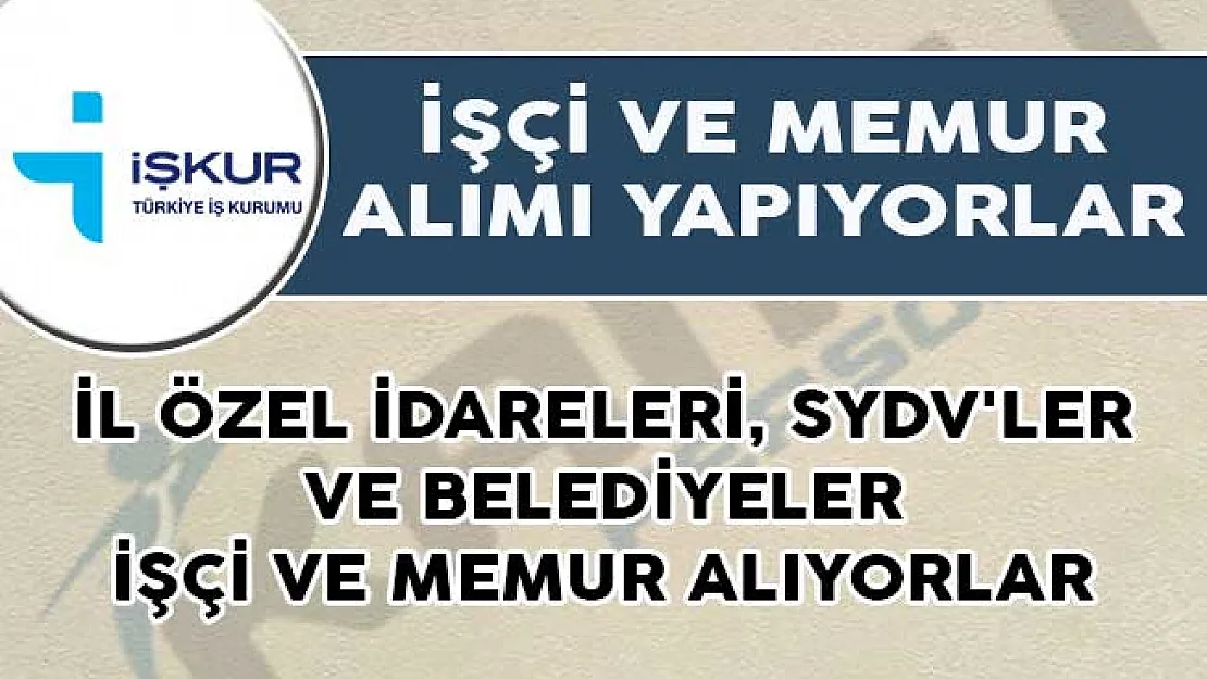 İl Özel İdareleri, SYDV'ler ile Belediyeler İŞKUR Üzerinden Memur ve İşçi Alımları Yapıyorlar!