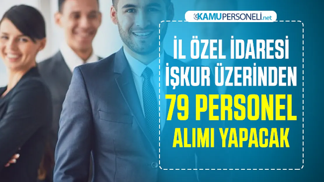İl özel idaresi İŞKUR üzerinden 79 personel alımı yapacağını duyurdu! Güvenlik görevlisi, şoför, beden işçisi, aşçı...
