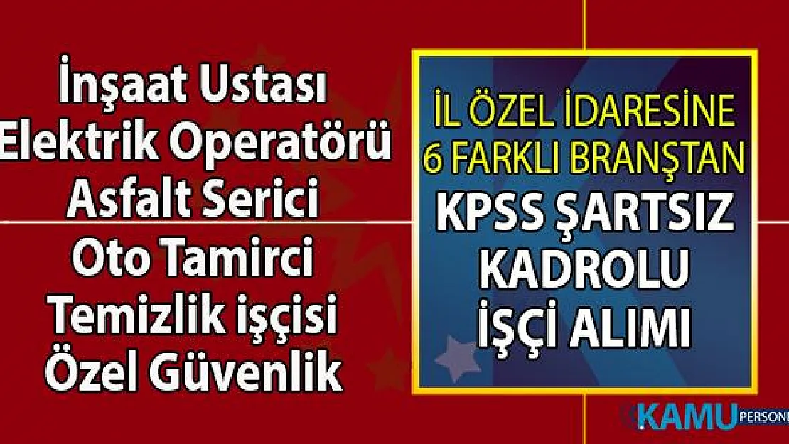 İl Özel idaresi kamu kurumu kadrolu KPSS şartsız en az ilkokul, lise mezunu 6 farklı branştan işçi alımı başvuru ilanı