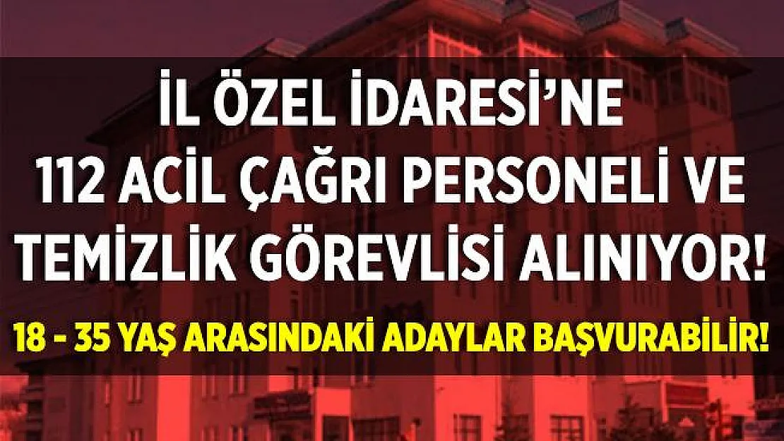 İl Özel İdaresi'ne 112 Acil Çağrı personeli ve temizlik görevlisi alınıyor! 18 - 35 yaş arasındaki adaylar başvurabilir!
