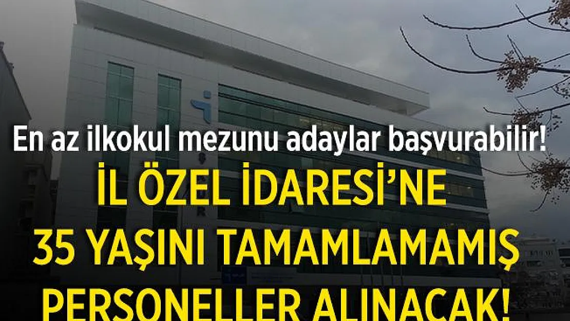 İl Özel İdaresi'ne en az ilkokul mezunu kadrolu personeller alınacak! 35 yaşını doldurmayan adaylar başvurabilir!