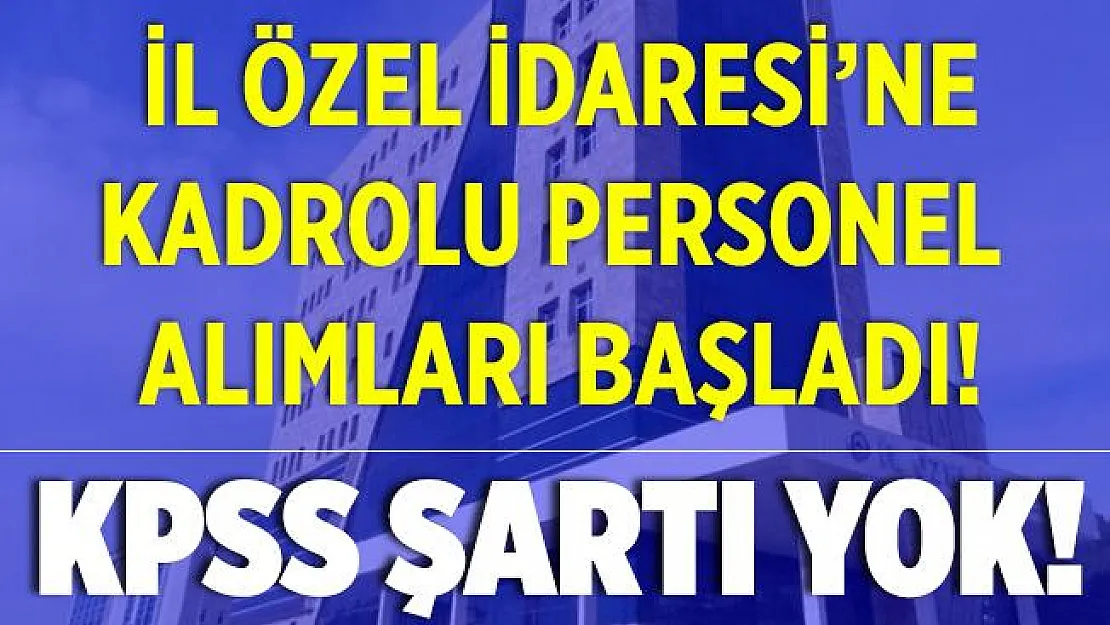 İl Özel İdaresi'ne kadrolu personel alımları başladı! KPSS şartı yok! Başvurular yarın sona eriyor!