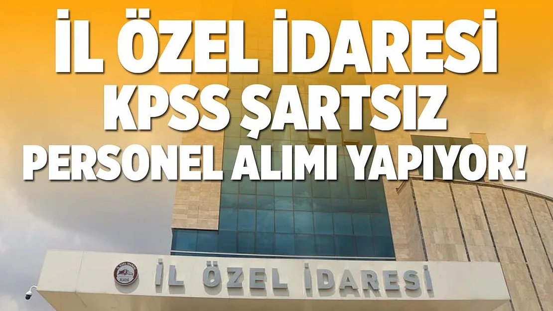 İl Özel İdaresi'ne KPSS şartsız personel alımı yapılacak!