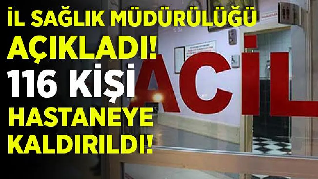 İl Sağlık Müdürlüğünden korkutan açıklama! 116 kişi hastaneye kaldırıldı!