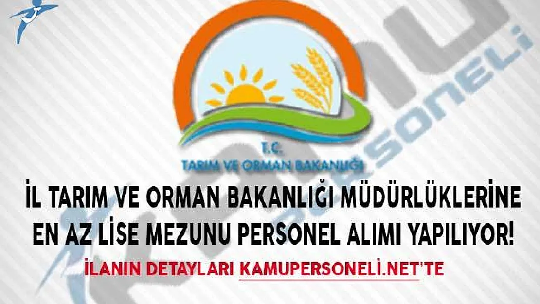 İl Tarım ve Orman Bakanlığı Müdürlüklerine En Az Lise Mezunu Personel Alımı Yapılıyor!