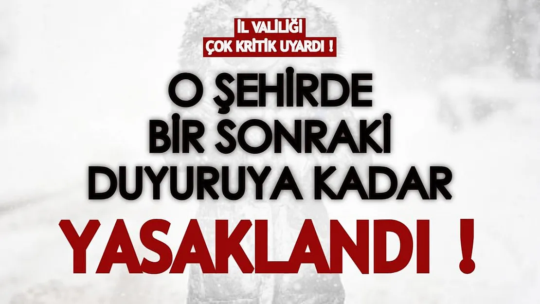 İl valiliği kritik uyarıyı yaptı: Bir sonraki duyuruya kadar yasaklandı!