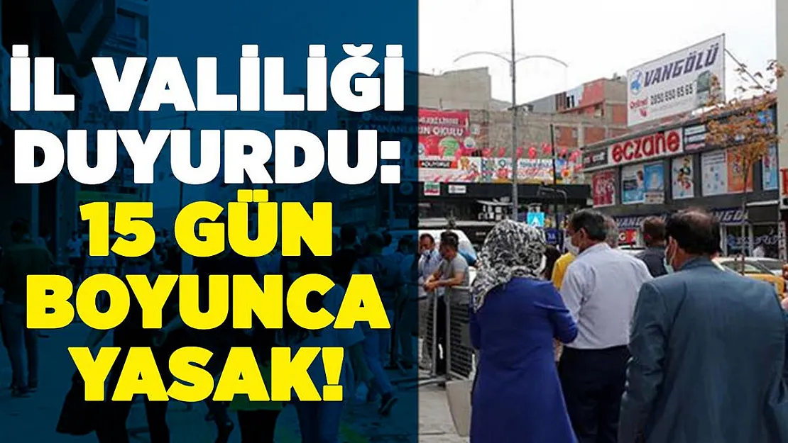 İl Valiliği resmen duyurdu: 15 gün boyunca yasaklandı