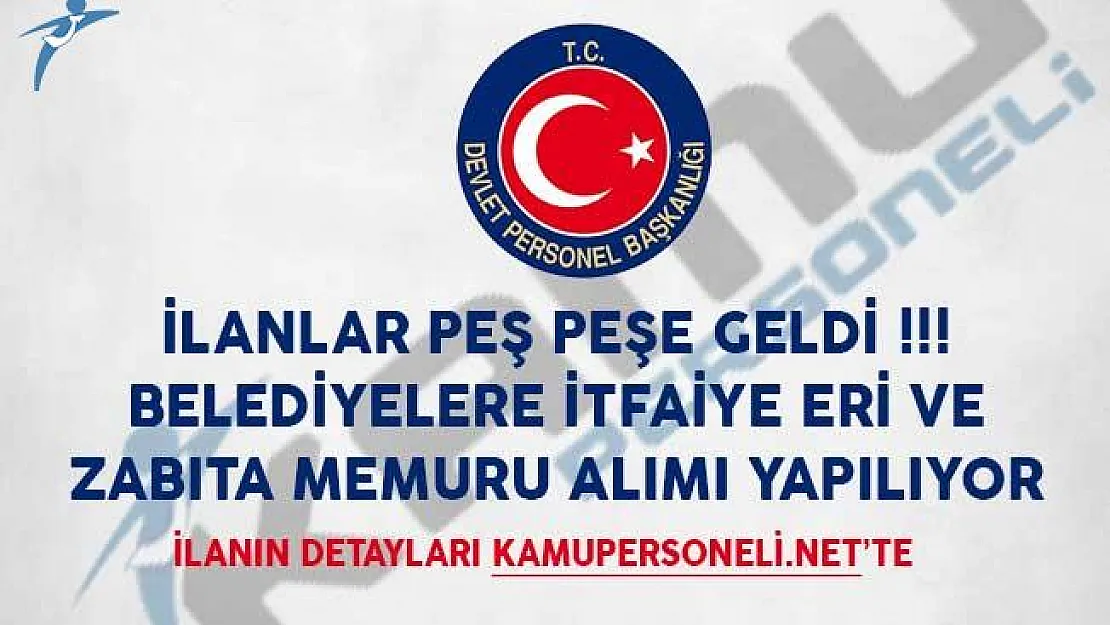 İlanlar Peş Peşe Geldi! Belediyelere İtfaiye Eri ve Zabıta Memuru Alımı Yapılıyor