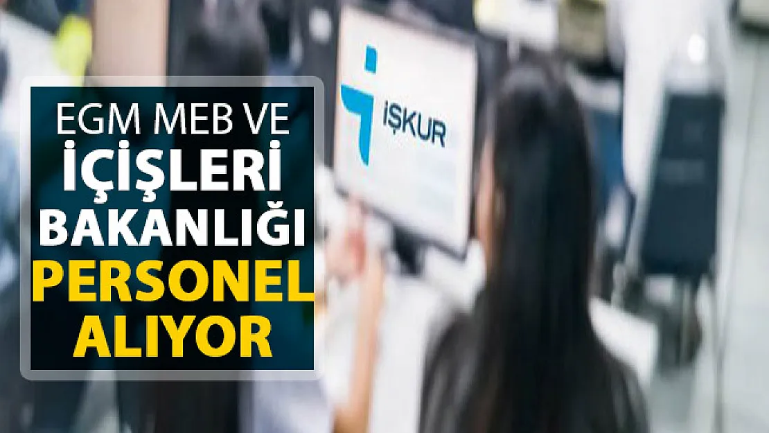 İlanlar Peş Peşe Geldi ! EGM, MEB ve İçişleri Bakanlığına Kamu Personeli Alımı Yapılıyor