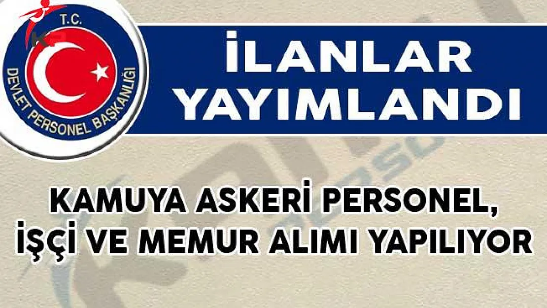 İlanlar Yayımlandı! Kamuya Askeri Personel, İşçi ve Memur Alımı Yapılıyor!