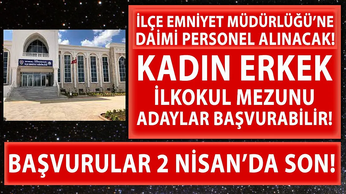 İlçe Emniyet Müdürlüğü'ne en az ilkokul mezunu kadın erkek personel alımı yapılacak!