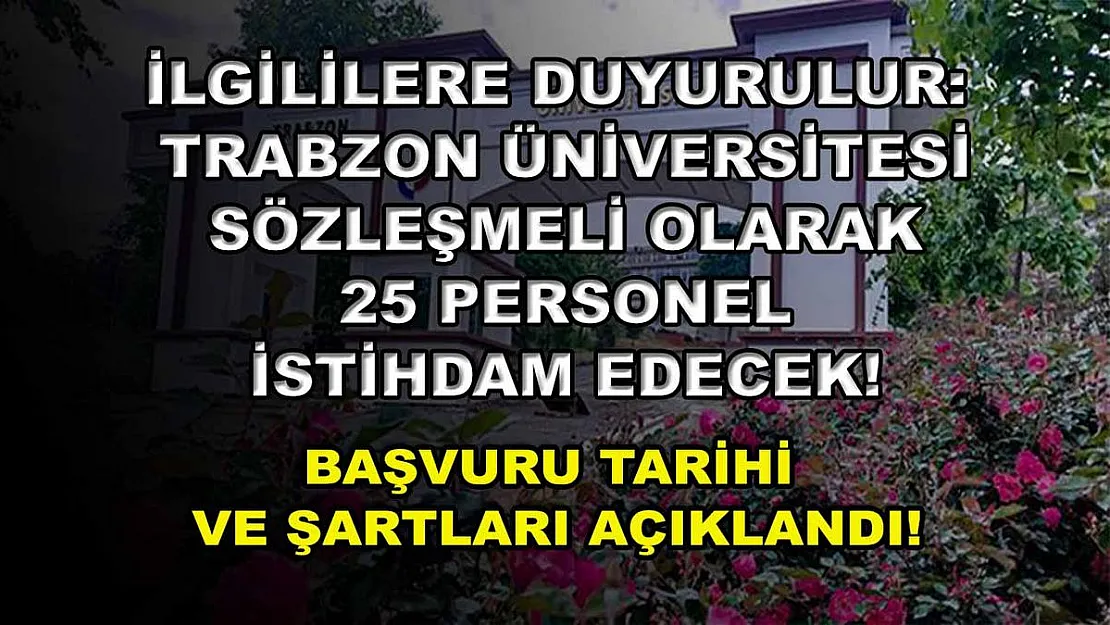 İlgililere Duyurulur: Trabzon Üniversitesi Sözleşmeli Olarak 25 Personel İstihdam Edecek! Başvuru Tarihi ve Şartları Açıklandı!