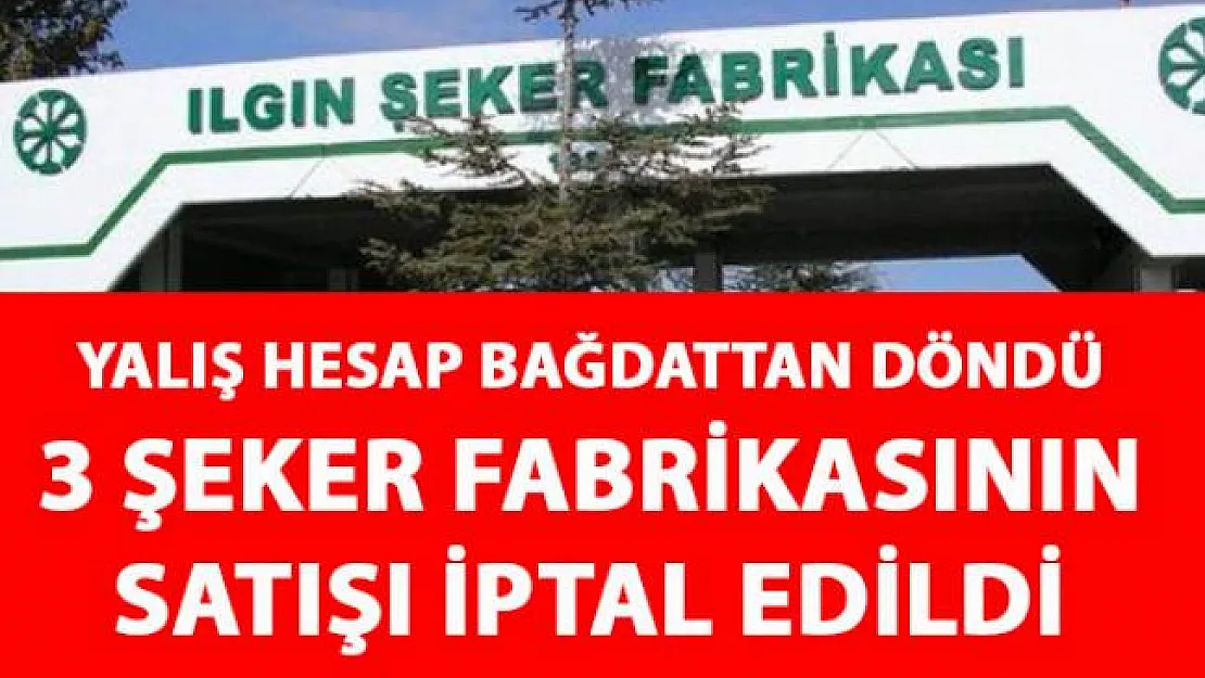 Ilgın, Burdur ve Yozgat şeker fabrikalarının satışı iptal edildi