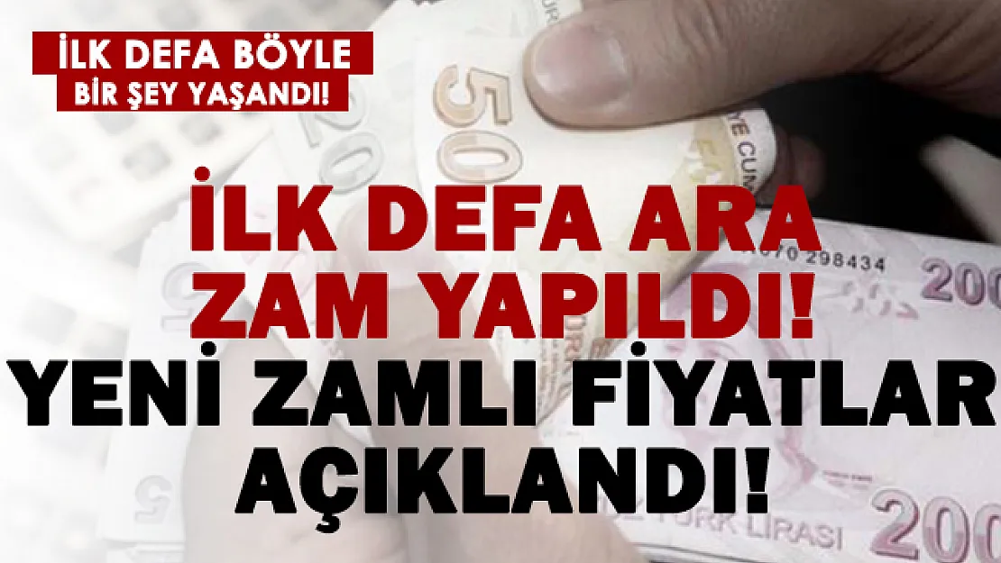 İlk defa ara zam yapıldı! Yeni fiyatlar duyuruldu!