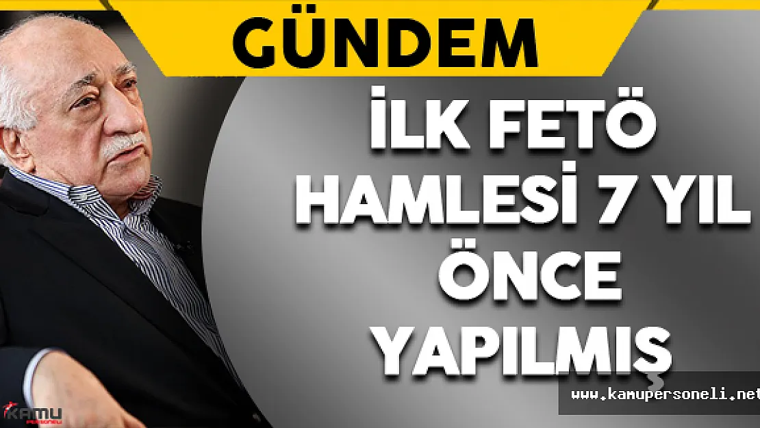 İlk FETÖ Hamlesi 7 Yıl Önce Yapılmış