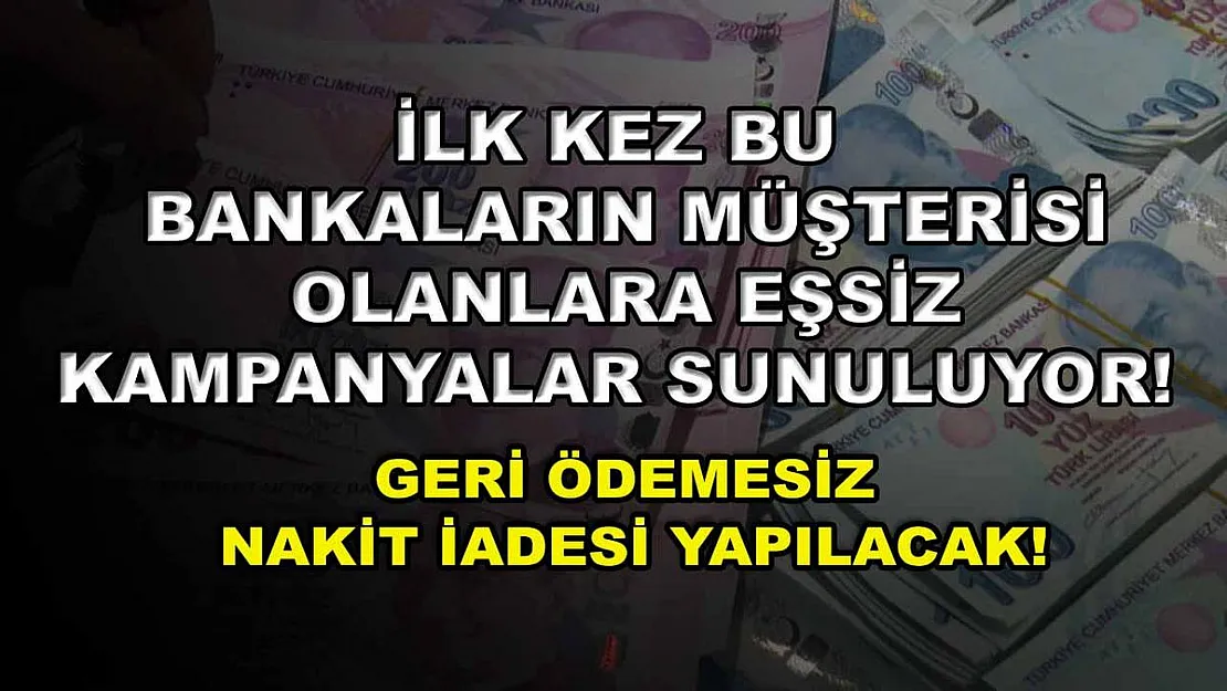 İlk kez bu bankaların müşterisi olanlara eşsiz kampanyalar sunuluyor! Geri ödemesiz nakit iadesi yapılacak!
