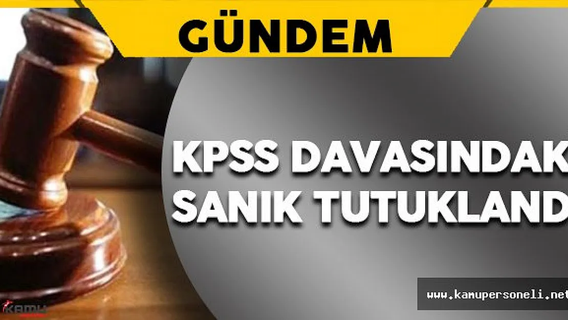 İlk KPSS Davasının Sanığı Tutuklandı