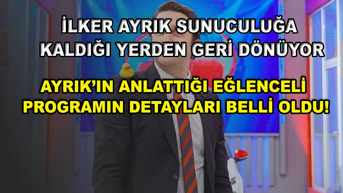 İlker Ayrık sunuculuğa kaldığı yerden geri dönüyor! Ayrık'ın anlattığı eğlenceli programın detayları belli oldu!