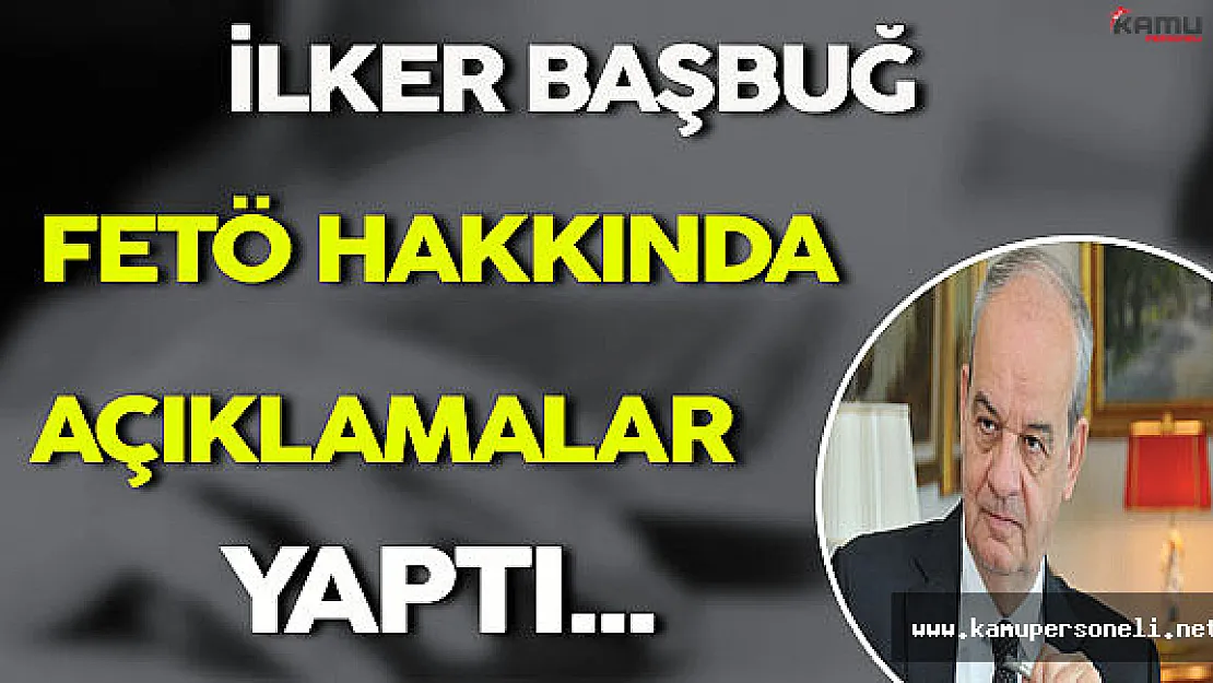 İlker Başbuğ FETÖ Hakkında Açıklamalarda Bulundu