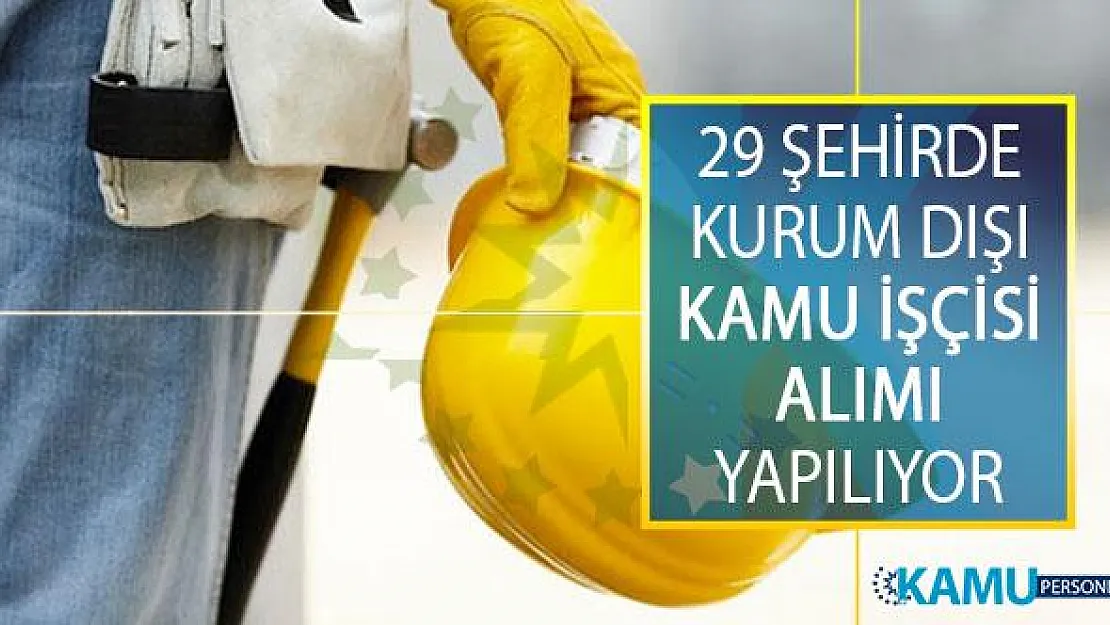 İlkokul, Lise, Önlisans ve Lisans Mezunu Adaylar Arasından 29 Şehirde Kurum Dışı Kamu İşçisi Alımı Yapılıyor!