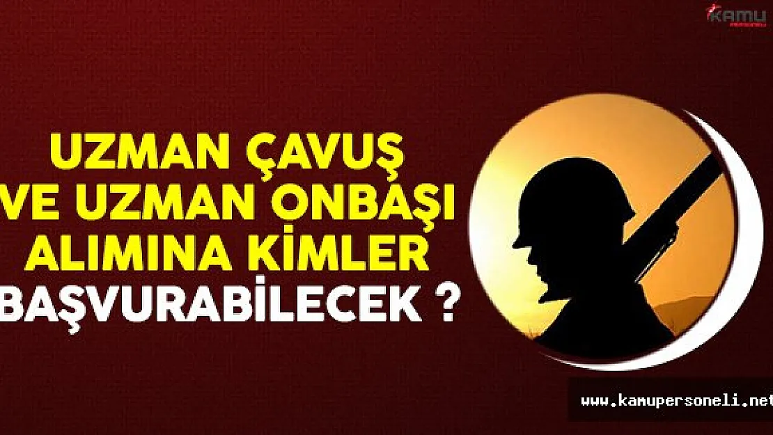 İlkokul mezunu uzman çavuş ve  uzman onbaşı alımı için kimler başvurabilecek?