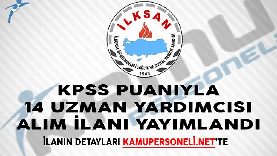 İLKSAN KPSS Puanıyla 14 Uzman Yardımcısı Alım İlanı Yayımlandı