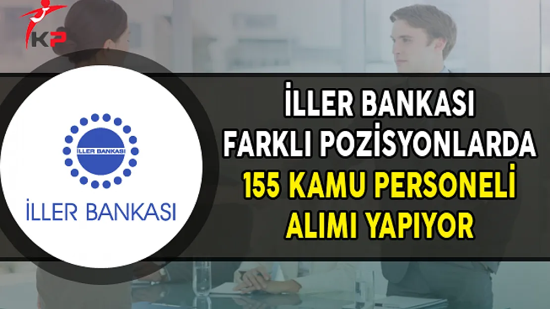 İller Bankası 155 Kamu Personeli Alımı Yapıyor