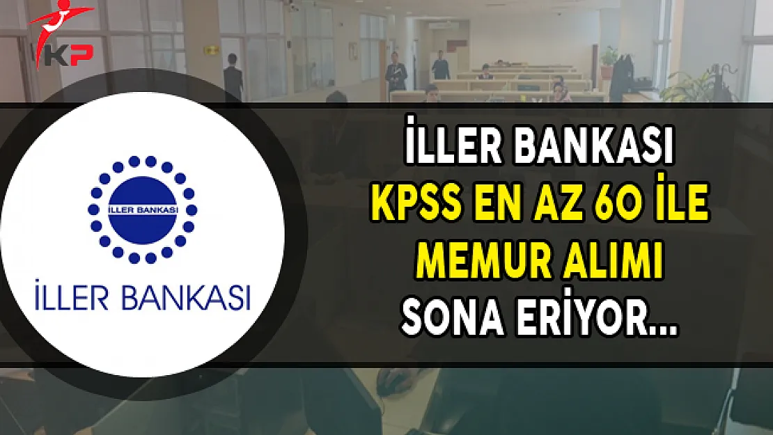 İller Bankası KPSS En Az 60 Puan ile 155 Memur Alımı Sona Eriyor