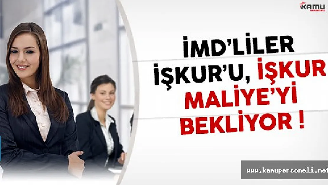 İMD'liler İŞKUR'u, İŞKUR ise Maliye'yi Bekliyor